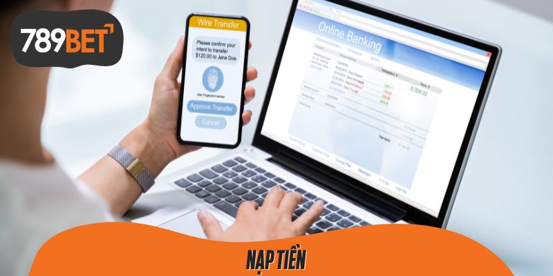 Nạp tiền – cách thức, phí phụ và các chính sách ưu đãi