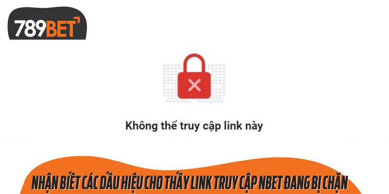 Hiểu rõ các dấu hiệu khi link vào NBET bị chặn rất quan trọng để bạn xử lý kịp thời.
