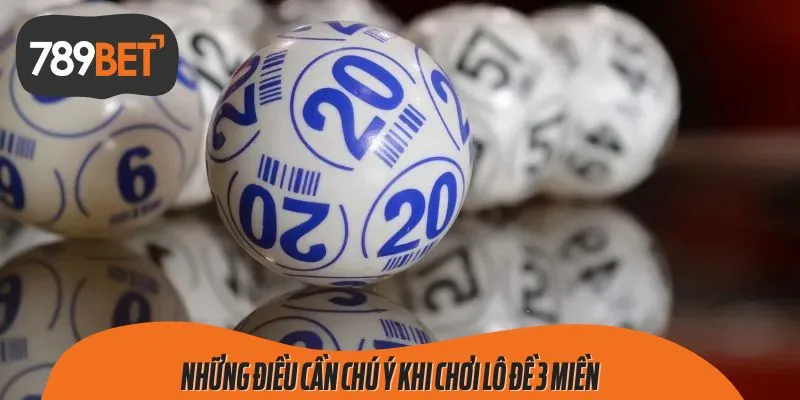 Những điều cần chú ý khi chơi Lô đề 3 miền