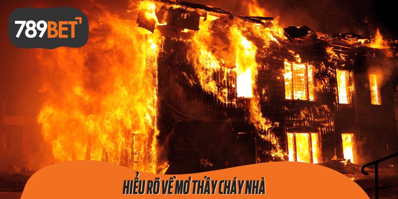 Hiểu rõ về Mơ thấy cháy nhà