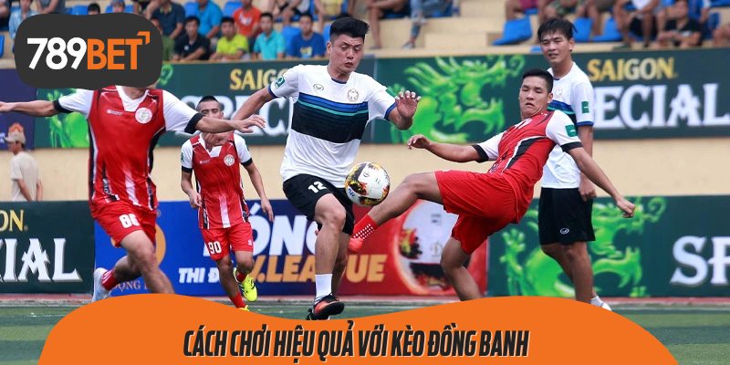 Cách chơi hiệu quả với Kèo đồng banh